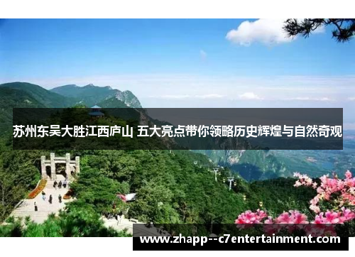 苏州东吴大胜江西庐山 五大亮点带你领略历史辉煌与自然奇观
