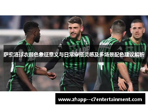 萨索洛球衣颜色象征意义与日常穿搭灵感及多场景配色建议解析