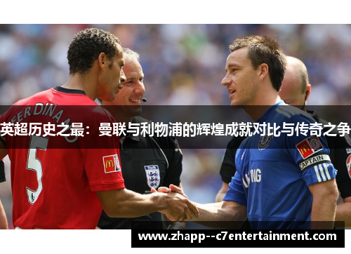 英超历史之最：曼联与利物浦的辉煌成就对比与传奇之争