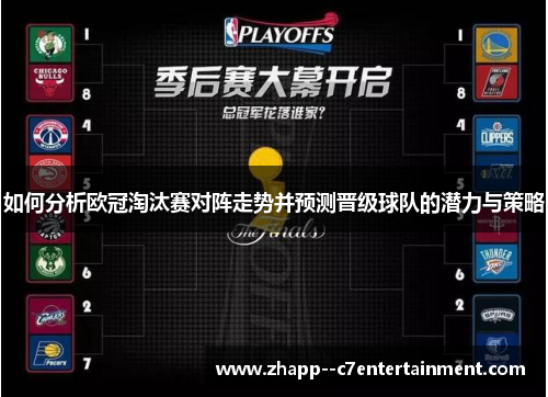 如何分析欧冠淘汰赛对阵走势并预测晋级球队的潜力与策略