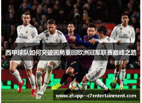 西甲球队如何突破困局重回欧洲冠军联赛巅峰之路