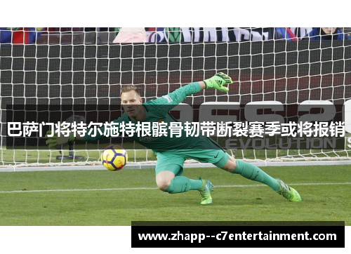 巴萨门将特尔施特根髌骨韧带断裂赛季或将报销 巴萨门将特尔施特根髌骨韧带断裂赛季或将报销